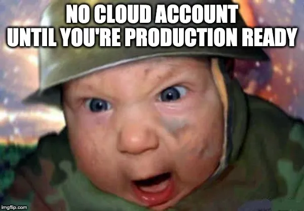 An angry baby in an army helmet, captioned “no cloud account until you’re production ready”