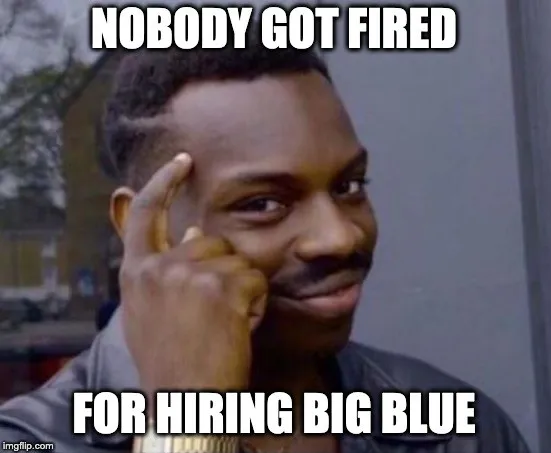 The roll safe meme, a man tapping his temple, captioned “nobody got fired for hiring Big Blue”